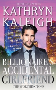  Kathryn Kaleigh - Billionaire's Accidental Girlfriend - The Worthingtons, #2.