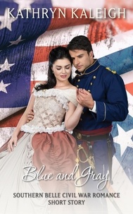  Kathryn Kaleigh - Blue and Gray: A Southern Belle Civil War Romance Short Story.