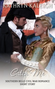  Kathryn Kaleigh - Catch Me: A Southern Belle Civil War Romance Short Story.