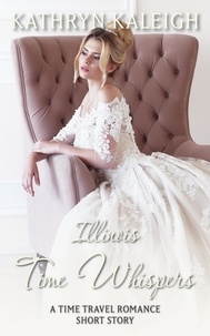  Kathryn Kaleigh - Illinois Time Whispers: A Time Travel Romance Short Story - Time Whispers, #7.