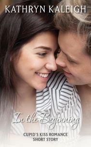 Kathryn Kaleigh - In The Beginning: A Cupid's Kiss Romance Short Story.