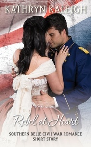  Kathryn Kaleigh - Rebel at Heart: A Southern Belle Civil War Romance Short Story.