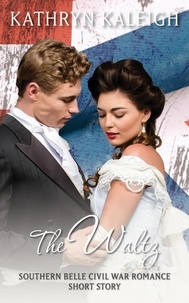  Kathryn Kaleigh - The Waltz: Southern Belle Civil War Romance Short Story.