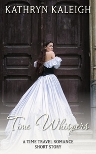  Kathryn Kaleigh - Time Whispers: A Time Travel Romance Short Story - Time Whispers, #1.