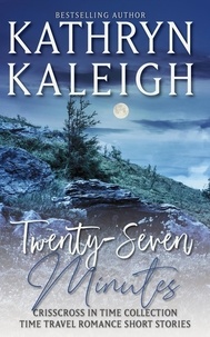  Kathryn Kaleigh - Twenty-Seven Minutes — A Time Travel Romance Collection.