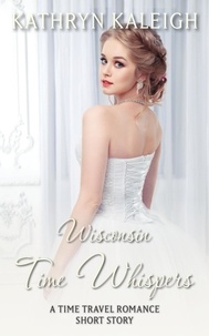  Kathryn Kaleigh - Wisconsin Time Whispers: A Time Travel Romance Short Story - Time Whispers, #10.