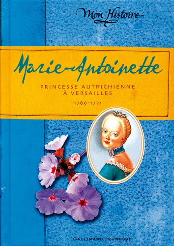 Marie-Antoinette. Princesse autrichienne à Versailles 1769-1771