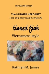  Kathryn M. James - The HUNGER HERO DIET - Fast and easy recipe series #3: Tinned FISH Vietnamese-style - The Hunger Hero Diet series.