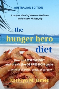  Kathryn M. James - The Hunger Hero Diet: How to Lose Weight and Break the Depression Cycle - Without Exercise, Drugs, or Surgery (Australian Edition) - The Hunger Hero Diet series.