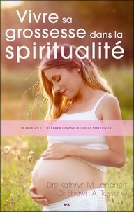 Kathryn-M Landherr et Shawn A Tassone - Vivre sa grossesse dans la spiritualité - Traverser et célébrer l'aventure de la maternité.
