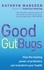 Good Gut Bugs. How to improve your digestion and transform your health
