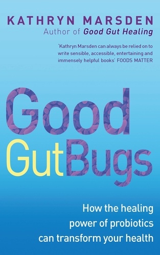 Good Gut Bugs. How to improve your digestion and transform your health