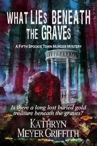  Kathryn Meyer Griffith - What Lies Beneath the Graves - Spookie Town Mysteries, #5.