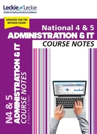 Kathryn Pearce et Carol Ann Taylor - National 4/5 Administration and IT Course Notes for New 2019 Exams - For Curriculum for Excellence SQA Exams.