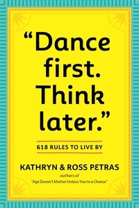 Kathryn Petras et Ross Petras - "Dance First. Think Later" - 618 Rules to Live By.