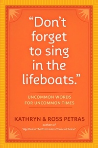 Kathryn Petras et Ross Petras - "Don't Forget to Sing in the Lifeboats" - Uncommon Wisdom for Uncommon Times.