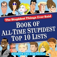 Kathryn Petras et Ross Petras - Stupidest Things Ever Said - Book of All-Time Stupidest Top 10 Lists.
