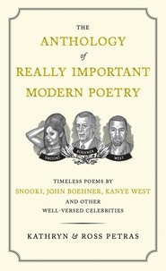 Kathryn Petras et Ross Petras - The Anthology of Really Important Modern Poetry - Timeless Poems by Snooki, John Boehner, Kanye West, and Other Well-Versed Celebrities.