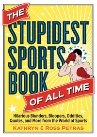 Kathryn Petras et Ross Petras - The Stupidest Sports Book of All Time - Hilarious Blunders, Bloopers, Oddities, Quotes, and More from the World of Sports.