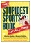 The Stupidest Sports Book of All Time. Hilarious Blunders, Bloopers, Oddities, Quotes, and More from the World of Sports