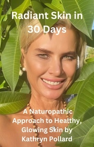  Kathryn Pollard - Radiant Skin in 30 Days: A Naturopathic Approach to Healthy, Glowing Skin.