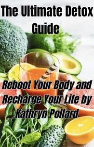  Kathryn Pollard - The Ultimate Detox Guide: Reboot Your Body and Recharge Your Life.