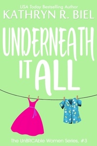  Kathryn R. Biel - Underneath It All - The UnBRCAble Women Series, #3.