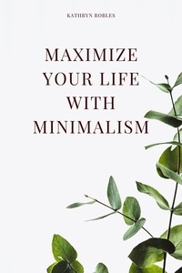  Kathryn Robles - Maximize Your Life With Minimalism.