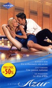 Kathryn Ross - Un millionnaire très secret ; Une passion italienne ; Le désir d'Ella.