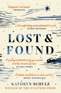 Kathryn Schulz - Lost &amp; Found - Reflections on Grief, Gratitude and Happiness.