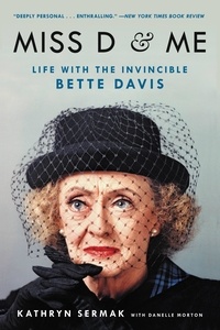 Kathryn Sermak et Danelle Morton - Miss D and Me - Life with the Invincible Bette Davis.