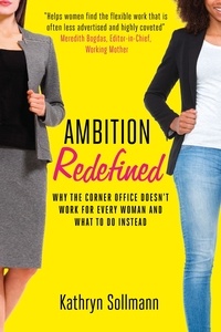 Kathryn Sollmann - Ambition Redefined - Why the Corner Office Doesn't Work for Every Woman &amp; What to Do Instead.