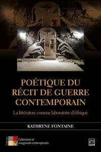 Kathryne Fontaine - Poétique du récit de guerre contemporain. La littérature comme laboratoire d’éthique.