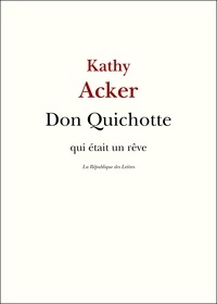 Kathy Acker - Don Quichotte - qui était un rêve.