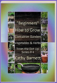 "Beginners"  How to Grow Container Garden Vegetables and Herbs  'From the Dirt Up Series'