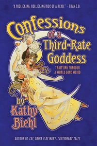Confessions of a Third-Rate Goddess: Traipsing through a World Gone Weird