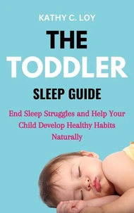 The Toddler Sleep: End Sleep Struggles and Help Your Child Develop Healthy Habits