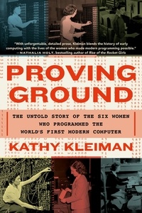 Kathy Kleiman - Proving Ground - The Untold Story of the Six Women Who Programmed the World’s First Modern Computer.