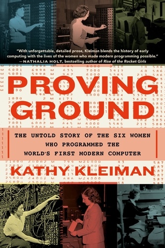 Proving Ground. The Untold Story of the Six Women Who Programmed the World’s First Modern Computer