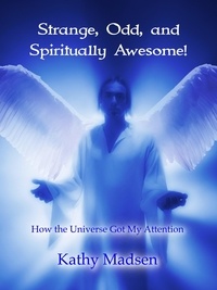  Kathy Madsen - Strange, Odd, and Spiritually Awesome!: How the Universe Got My Attention - Short Reads, Big Messages Series.