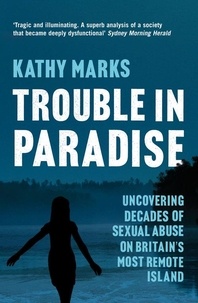 Kathy Marks - Trouble in Paradise - Uncovering the Dark Secrets of Britain’s Most Remote Island (Text only).