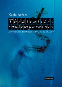 Katia Arfara - Théâtralités contemporaines entre les arts plastiques et les arts de la scène.