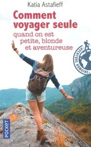 Téléchargez des ebooks gratuits pour mobile Comment voyager seule quand on est petite, blonde et aventureuse ? par Katia Astafieff RTF PDF ePub