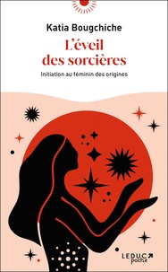 Katia Bougchiche - L'éveil des sorcières - Initiation au féminin des origines.