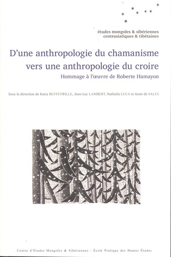 Katia Buffetrille et Jean-Luc Lambert - D'une anthropologie du chamanisme vers une anthropologie du croire - Hommage à l'oeuvre de Roberte Hamayon.