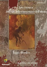 ARTE E TECNICA: DUE VOLTI DELLA CONOSCENZA E DELL'UMANO