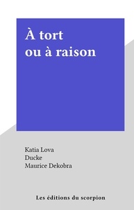 Katia Lova et Maurice Dekobra - À tort ou à raison.