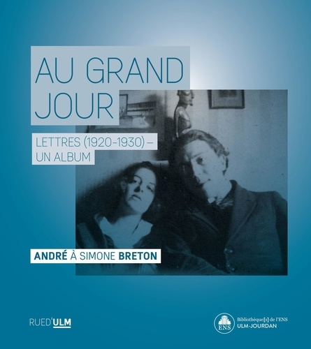 Au grand jour. Lettres (1920-1930, un album. André à Simone Breton