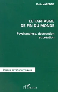 Le fantasme de fin du monde. Psychanalyse, destruction et création