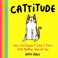 Katie Abey - Cattitude - Your Cat Doesn’t Give a F*** and Neither Should You.